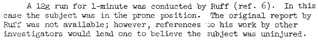 A 12g run for 1-minute was conducted by Ruff (ref. 6).  In this case the subject was in the prone position.  The original report by Ruff was not available; however, references to his work by other investigators would lead one to believe the subject was uninjured.